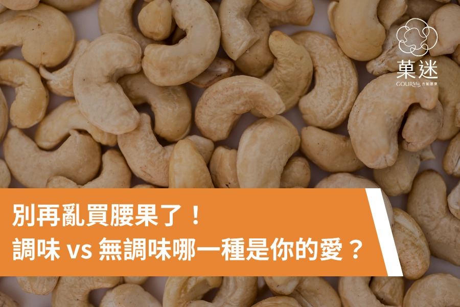 別再亂買腰果了！調味 vs 無調味腰果，哪一種才是你的愛？