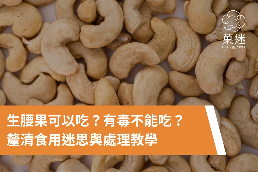 生腰果可以吃嗎？有毒不能吃？釐清食用迷思、辨別真假與處理教學